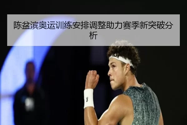 陈盆滨奥运训练安排调整助力赛季新突破分析